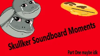 Skullker Soundboard Moments part 1 (Not OC)