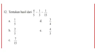 Tentukan hasil dari 4/5 - 1/3 - 1/15