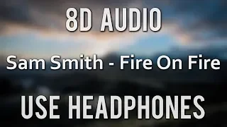 Sam Smith - Fire On Fire | (8D Audio)