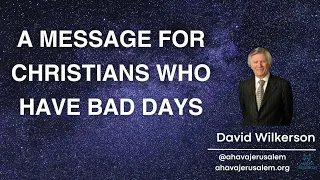 David Wilkerson - A MESSAGE FOR CHRISTIANS WHO HAVE BAD DAYS
