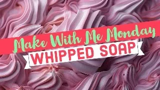 Make With Me Monday | Whipped Soap!