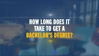 How Long Does It Take to Get a Bachelor’s Degree?