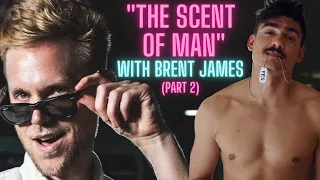 "THE SCENT OF MAN" with BRENT JAMES (part 2)