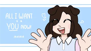 all I want is you now! || Animation meme || Vent-ish
