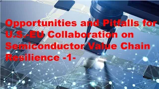 Opportunities and Pitfalls for U.S.-EU Collaboration on Semiconductor Value Chain Resilience.(1)