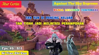 EPISODE 49 - S11 || AGAINST THE SKY SUPREME - TAN YUN DI PANCING KELUAR DARI GUNUNG TANZU !!