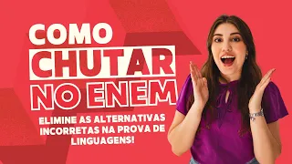 COMO CHUTAR NA PROVA DE LINGUAGENS DO ENEM - Eliminando as alternativas incorretas