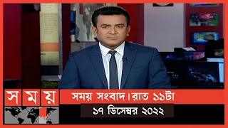 সময় সংবাদ | রাত ১১টা | ১৭ ডিসেম্বর ২০২২ | Somoy TV Bulletin 11pm | Latest Bangladeshi News