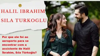 Why did he go to the airport to meet Halil İbrahim's assistant Sıla Türkoğlu?