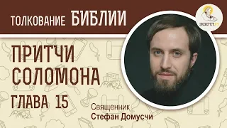 Притчи Соломона. Глава 15. Священник Стефан Домусчи. Ветхий Завет