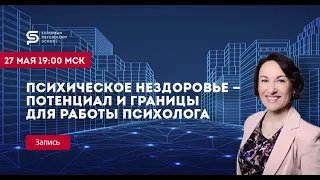 Открытый вебинар ПСИХИЧЕСКОЕ НЕЗДОРОВЬЕ - ПОТЕНЦИАЛ И ГРАНИЦЫ ДЛЯ РАБОТЫ ПСИХОЛОГА