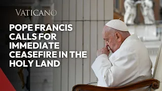 Pope Francis Calls for Immediate Ceasefire in the Holy Land