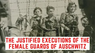 The JUSTIFIED Executions OF The Female Guards Of Auschwitz