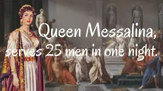 Queen Messalina, sensual woman, serves 25 men in one night.