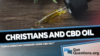 Can a Christian consider using CBD oil?  |  GotQuestions.org