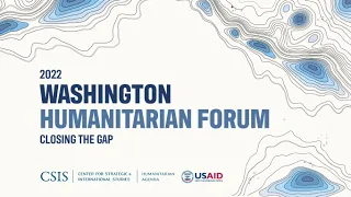 2022 Washington Humanitarian Forum: Closing the Gap (Introduction, Plenary)