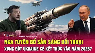 Nga tuyên bố sẵn sàng đối thoại, xung đột Ukraine sẽ kết thúc vào năm 2025? | Nghệ An TV