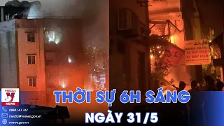 Thời sự 6h sáng 31/5. Hà Nội yêu cầu sớm có kết quả điều tra 2 vụ cháy thảm khốc - VNews