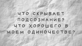 Что скрывает подсознание? Что хорошего в моем одиночестве?