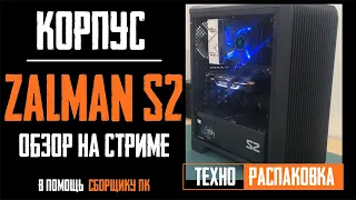 Корпус Zalman S2 - распаковка и обзор на стриме. Как собрать пк в корпус Залман S2?