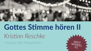 Gottes Stimme hören, Teil 2 von Kristian Reschke - Weitwinkel #1 // Visionary Faith Perspectives