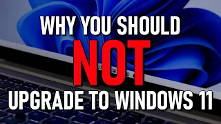Why You Should NOT Upgrade to Windows 11 Yet!