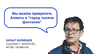 «Мы можем превратить Алматы в «город тысячи фонтанов» - Бахыт Килибаев, сценарист, режиссёр, актёр