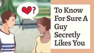 Top 28 Ways To Know For Sure A Guy Secretly Likes You