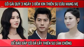 Cô gái quỳ 3 ngày 3 đêm quỳ xin thiên sư cứu mạng mẹ, để báo đáp cô đã lấy thiên sư làm chồng