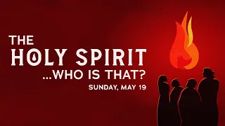 "The Holy Spirit... Who is That? "- Sat. May 18, 2024