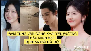 ĐÀM TÙNG VẬN CÔNG KHAI YÊU ĐƯƠNG HẦU MINH HẠO, NHƯNG BỊ PHẢN ĐỐI DỮ DỘI