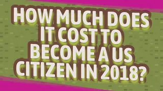 How much does it cost to become a US citizen in 2018?