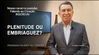 PLENITUDE OU EMBRIAGUEZ? | Programa Falando ao Coração | Pr Gentil R.Oliveira.