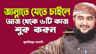 জান্নাতে যেতে চাইলে যে ৬টি কাজ আপনাকে অবশ্যই করতে হবে। এখনিই জেনে নিন। Mustafiz rahmani