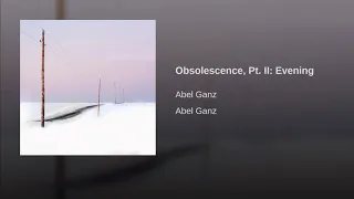 Abel Ganz: Obsolescence, Pt  II Evening