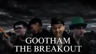 Gootham Part 3: The Breakout