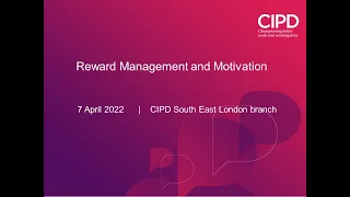 Reward Management and Motivation (7 Apr 2022) [CIPD South East London branch]