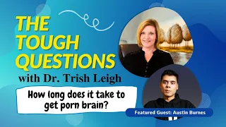 Porn Brain: How Long Does it Take to get? (w/ Dr. Trish Leigh)