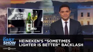 Heineken’s “Sometimes Lighter is Better” Backlash | The Daily Show