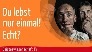 Geisteswissenschaft TV - Du lebst nur einmal! Echt?