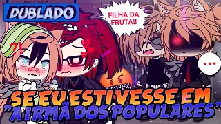 [DUBLADO] SE EU ESTIVESSE EM "A IRMÃ DOS POPULARES" Mini Filme | Gacha Life