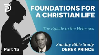 Foundations For A Christian Life | Part 15 | Sunday Bible Study With Derek | Hebrews