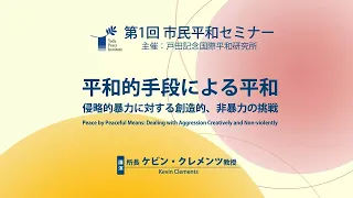 第１回 市民平和セミナー「平和的手段による平和：侵略的暴力に対する創造的、非暴力の挑戦」（主催：戸田記念国際平和研究所）ケビン・クレメンツ