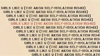 GIRLS LIKE U (THE AKON SELF-ISOLATION REMIX)