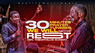 WE WILL NOT REST || 30 MINUTES OF PRAYER TUNES || MIN. THEOPHILUS SUNDAY