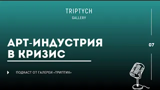 Арт-индустрия в кризис | ПОДКАСТ ОТ TRIPTYCH GALLERY |