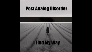 Post Analog Disorder - I Find My Way