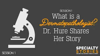 1: What is a Dermatopathologist? Dr. Hure Shares Her Story