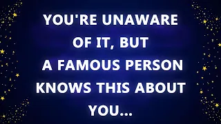 You're unaware of it, but a famous person knows this about you