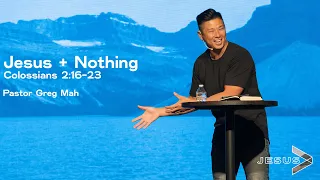 Colossians 2:16-23 Jesus + Nothing - Pastor Greg Mah